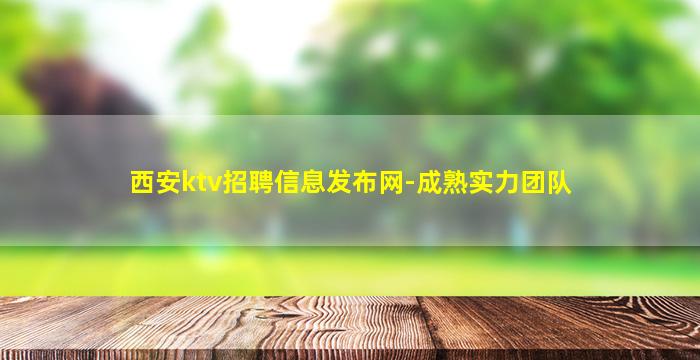 西安ktv招聘信息发布网-成熟实力团队